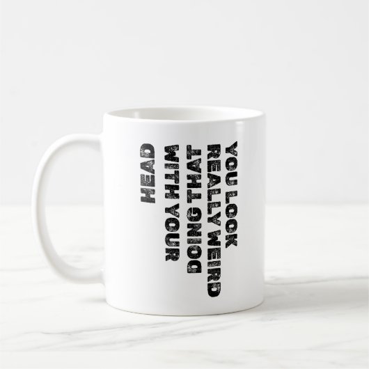 Du siehst wirklich seltsam aus, wenn du das mit de kaffeetasse (Links)
