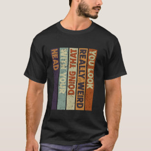 Du siehst wirklich seltsam aus, wenn du das mit de T-Shirt