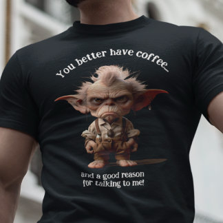 Du solltest lieber Kaffee haben... T-Shirt