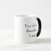 "Du trinkst, also bin ich." Funny Philosophy Verwandlungstasse (VorderseiteRechts)