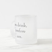 "Du trinkst, also bin ich" Philosophische Einheit Mattglastasse (Vorderseite Links)