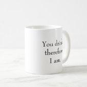 "Du trinkst, also bin ich." Philosophische Sentien Kaffeetasse (VorderseiteRechts)