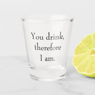 "Du trinkst, also bin ich" Philosophisches Denken Schnapsglas