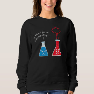 Du überreagierst I Wissenschaftler Nerd Wissenscha Sweatshirt