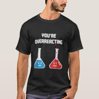 Du überreagierst lustige Wissenschaft Chemische Ko T-Shirt