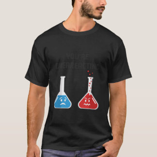 Du überreagierst lustige Wissenschaft Chemische Ko T-Shirt