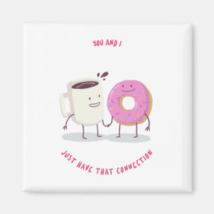 Du und ich haben einfach diese Verbindung Kaffee u Magnet
