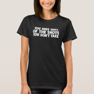 Du vergisst 100 der Schüsse, die du nicht nimmst T-Shirt