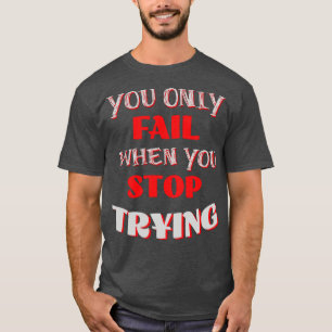 Du Versage nur, wenn du aufhörst zu versuchen T-Shirt