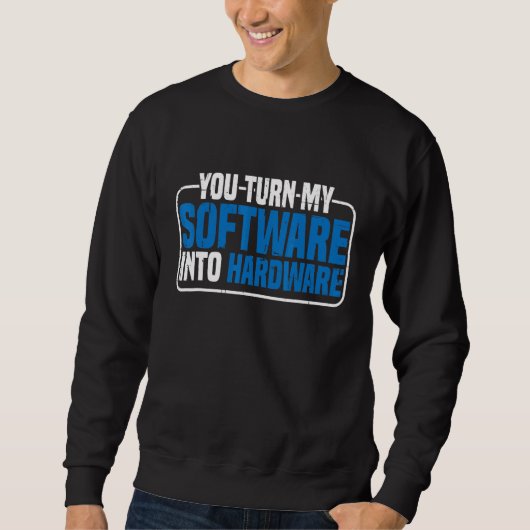 Du verwandelst meine Software in Hardware Sweatshirt (Vorderseite)