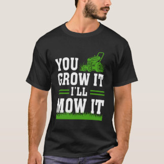 Du wächst es, ich mähe es Rasenmäher Gras Mähen Ra T-Shirt