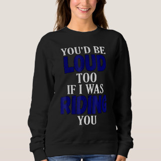 Du wärst auch laut, wenn ich dein Motorrad fahren  Sweatshirt