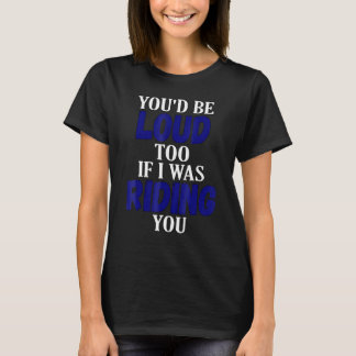 Du wärst auch laut, wenn ich dein Motorrad fahren  T-Shirt