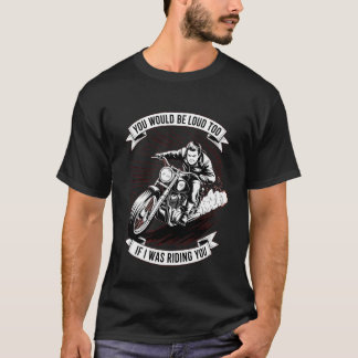 Du wärst auch laut, wenn ich dein Motorrad fahren  T-Shirt
