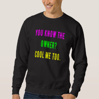 Du weißt, dass auch der Besitzer mich Cool hat Sweatshirt