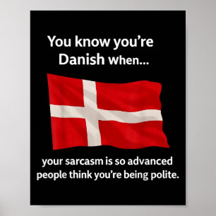 Du weißt, du bist Dänin, wenn dein Sarasmus so adv Poster