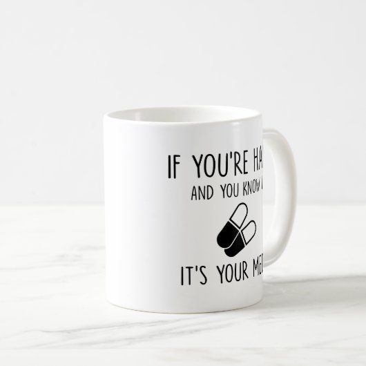 Du weißt, es sind deine Medikamente, Geschenkmediz Kaffeetasse (VorderseiteRechts)