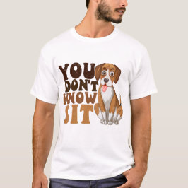 Du weißt nicht, dass du dich hinsetzst, Funny Dog T-Shirt