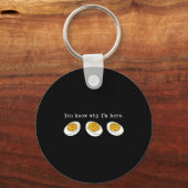 Du weißt warum ich hier bin Lustiges Deviled Egg D Schlüsselanhänger (Vorderseite)