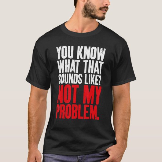 Du weißt, was das klingt, als wäre nicht mein Prob T-Shirt (Vorderseite)