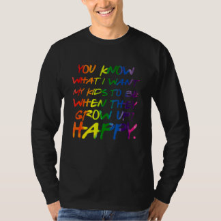 Du weißt, was ich für meine Kinder will. Glücklich T-Shirt