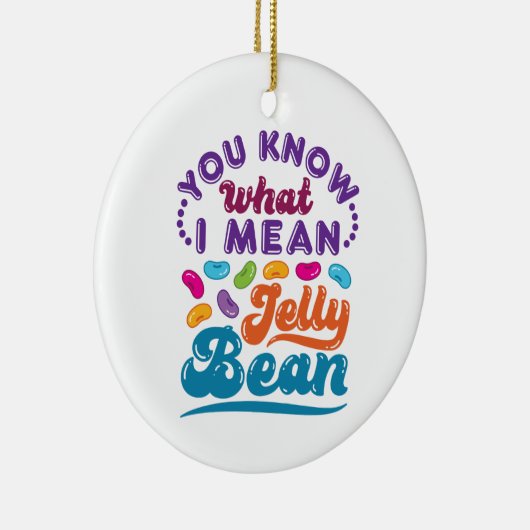 Du weißt, was ich Jelly Bean Gemein habe Keramik Ornament (Rechts)