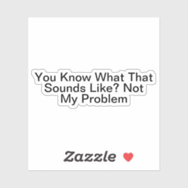 Du weißt, wie das klingt, aber nicht mein Problem Aufkleber