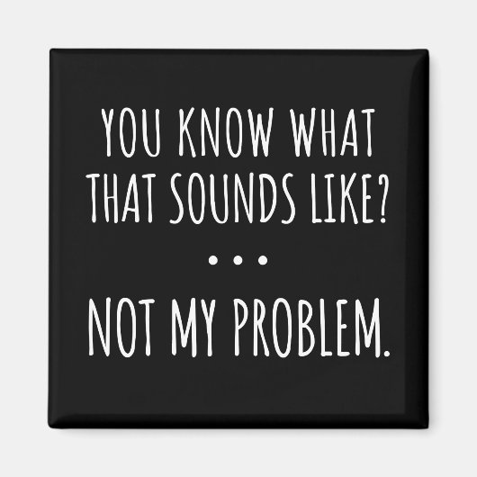 Du weißt, wie das klingt, aber nicht mein Problem Magnet (Vorne)