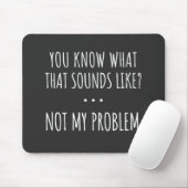 Du weißt, wie das klingt, aber nicht mein Problem Mousepad (Mit Mouse)