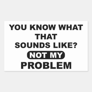 Du weißt, wie sich das anhört. Nicht mein Problem Rechteckiger Aufkleber