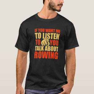 Du Will mir zu hören, wie ich über Rowing Rower Hu T-Shirt