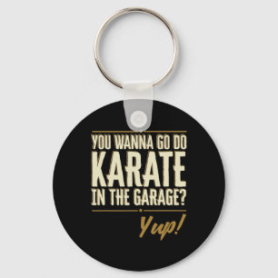 Du willst Karate in der Garage machen - Yup Zitat Schlüsselanhänger
