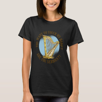 Du willst meine Harfe berühren Bist du ernsthaft  T-Shirt
