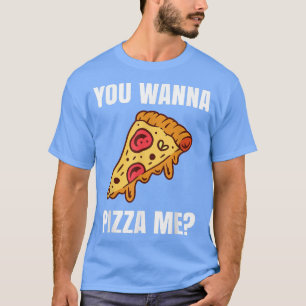 Du willst Pizza Me T für eine Pizza Lover 38446231 T-Shirt