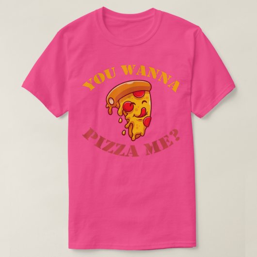 Du willst Pizza Me T - Shirt (Design vorne)