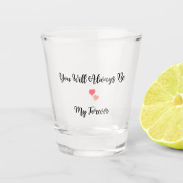 Du wirst immer mein ewig auf einem schnapsglas