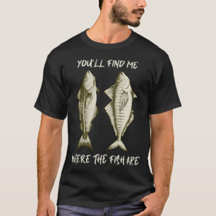 Du wirst mich finden, wo die Fische sind T-Shirt