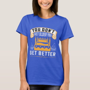 Du wirst nicht älter, du wirst besser inspiriert T-Shirt