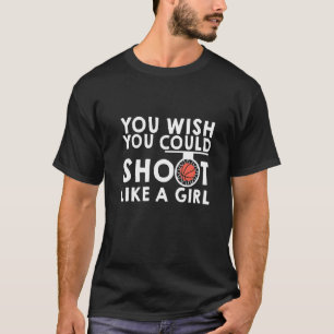 Du wünschst, du würdest wie ein Mädchen schießen T-Shirt