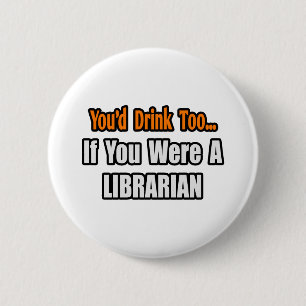 Du würdest auch trinken...Bibliothekar Button