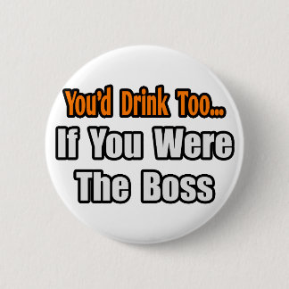 Du würdest auch trinken... Boss Button