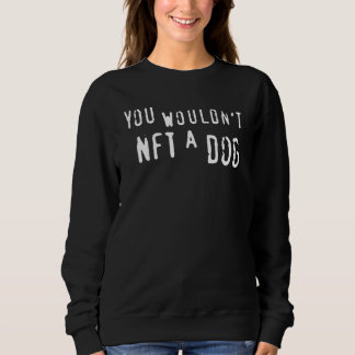 Du würdest einen Hund nicht Nft Sweatshirt