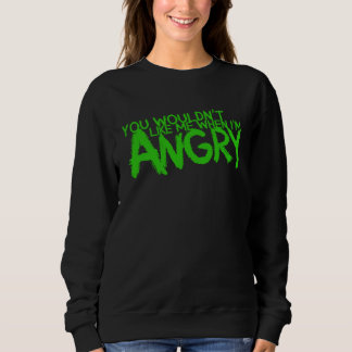 Du würdest mich nicht mögen, wenn ich wütend bin sweatshirt