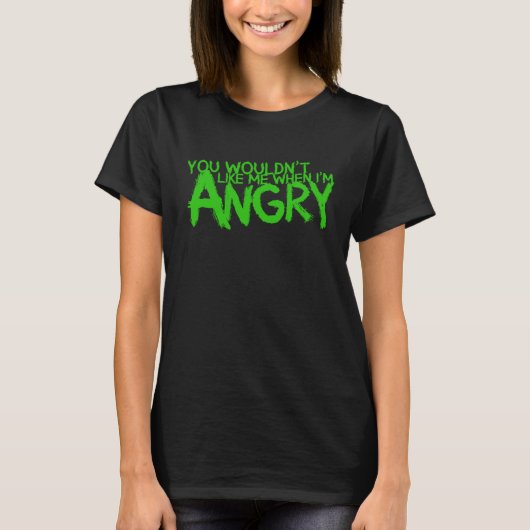 Du würdest mich nicht mögen, wenn ich wütend bin T-Shirt (Vorderseite)