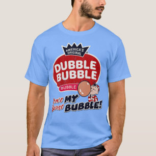 Dubble Bubble Dont Burst My Buble T-Shirt
