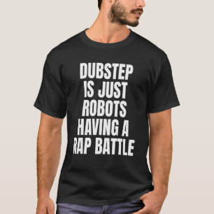 Dubstep ist nur Roboter, die einen Rap in Dubste h T-Shirt