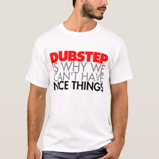 Dubstep ist, warum wir Nizza Sachen nicht haben T-Shirt