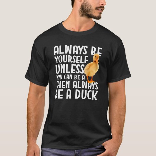 Duck Always Be Yourself Unless You Can Be A Duck T-Shirt (Vorderseite)