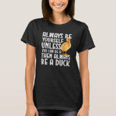 Duck Always Be Yourself Unless You Can Be A Duck T-Shirt (Vorderseite)