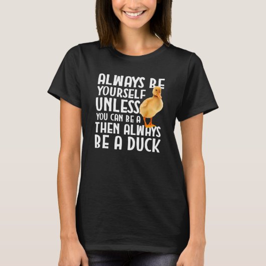 Duck Always Be Yourself Unless You Can Be A Duck T-Shirt (Vorderseite)
